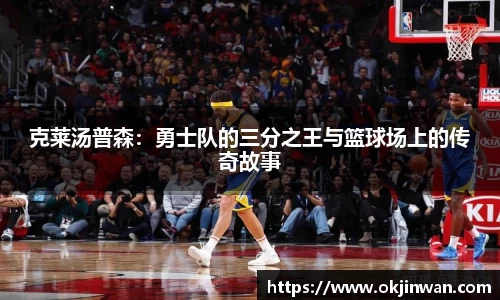 克莱汤普森：勇士队的三分之王与篮球场上的传奇故事