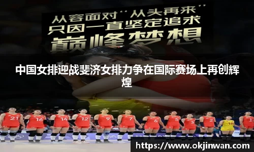 中国女排迎战斐济女排力争在国际赛场上再创辉煌